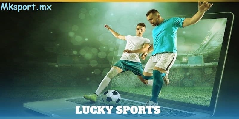 Tìm hiểu về sảnh cược Lucky Sports có tại nhà cái mk sport